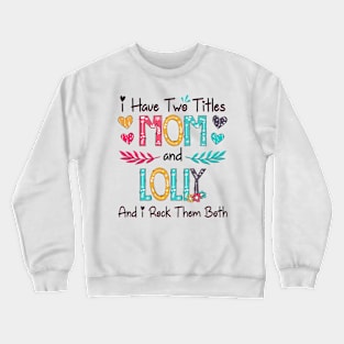 I Have Two Titles Mom And Lolly And I Rock Them Both Wildflower Happy Mother's Day Crewneck Sweatshirt